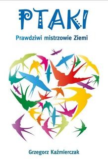Chomikuj, ebook online Ptaki. Prawdziwi mistrzowie Ziemi. Grzegorz Kaźmierczak