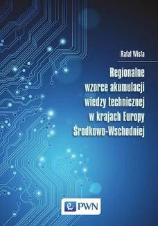 Chomikuj, ebook online Regionalne wzorce akumulacji wiedzy technicznej w krajach Europy Środkowo-Wschodniej. Rafał Wisła