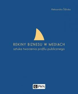 Chomikuj, ebook online Rekiny biznesu w mediach. Sztuka tworzenia profilu publicznego. Aleksandra Ślifirska