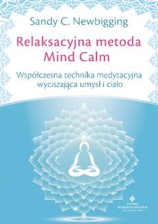 Chomikuj, ebook online Relaksacyjna metoda Mind Calm. Współczesna technika medytacyjna wyciszająca umysł i ciało. Sandy C. Newbigging