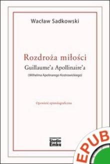 Chomikuj, ebook online Rozdroża miłości Guillaume a Apollinaire a (Wilhelma Apolinarego Kostrowickiego). Wacław Sadkowski