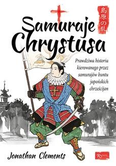 Chomikuj, ebook online Samuraje Chrystusa. Prawdziwa historia kierowanego przez Samurajów buntu Japońskich Chrześcijan. Jonathan Clements