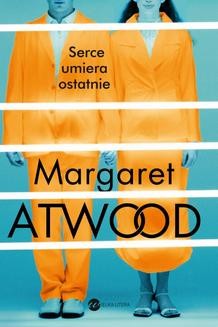 Chomikuj, ebook online Serce umiera ostatnie. Margaret Atwood