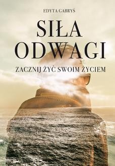 Chomikuj, ebook online Siła Odwagi – Zacznij żyć swoim życiem. Edyta Gabryś