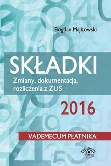 Ebook Składki 2016 Zmiany, dokumentacja, rozliczenia z ZUS. Vademecum płatnika pdf