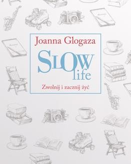 Chomikuj, ebook online Slow Life. Zwolnij i zacznij żyć. Joanna Glogaza