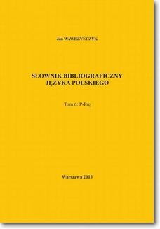 Chomikuj, ebook online Słownik bibliograficzny języka polskiego Tom 6 (P-Prę). Jan Wawrzyńczyk