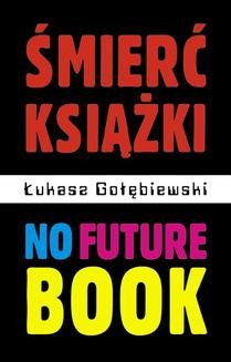 Chomikuj, ebook online Śmierć książki. No Future Book. Łukasz Gołębiewski