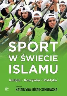 Chomikuj, ebook online Sport w świecie islamu. Religia – rozrywka – polityka. Katarzyna Górak-Sosnowksa