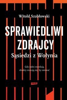 Chomikuj, ebook online Sprawiedliwi zdrajcy. Sąsiedzi z Wołynia. Witold Szabłowski