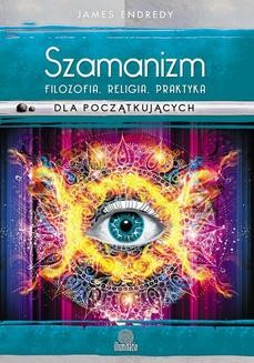 Chomikuj, ebook online Szamanizm: filozofia, religia, praktyka dla początkujących. James Endredy