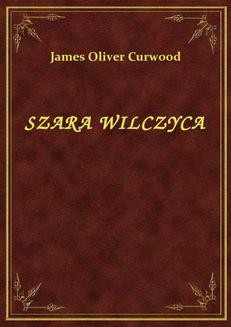 Chomikuj, ebook online Szara Wilczyca. James Oliver Curwood