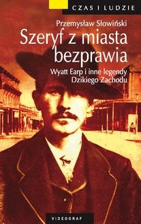 Ebook Szeryf z miasta bezprawia. Wyatt Earp i inne legendy Dzikiego Zachodu pdf
