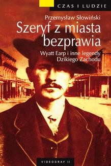 Chomikuj, ebook online Szeryf z miasta bezprawia. Wyatt Earp i inne legendy Dzikiego Zachodu. Przemysław Słowiński
