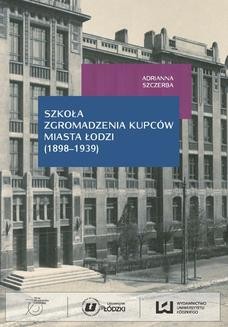 Chomikuj, ebook online Szkoła Zgromadzenia Kupców miasta Łodzi (1898‒1939). Adrianna Szczerba
