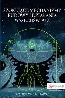 Chomikuj, ebook online Szokujące mechanizmy budowy i działania Wszechświata. Stanisław Sacharski