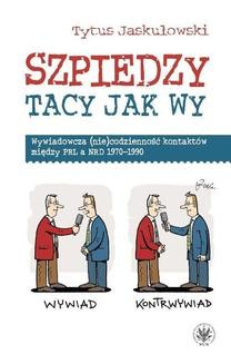 Chomikuj, ebook online Szpiedzy tacy jak wy. Wywiadowcza (nie)codzienność kontaktów między PRL a NRD 1970-1990. Tytus Jaskułowski