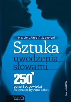 Chomikuj, ebook online Sztuka uwodzenia słowami. 250 pytań i odpowiedzi na temat podrywania kobiet. Marcin Szabelski