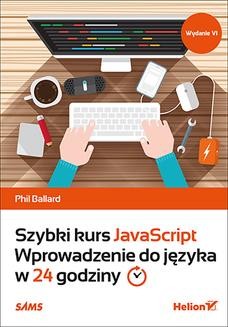Chomikuj, ebook online Szybki kurs JavaScript. Wprowadzenie do języka w 24 godziny. Wydanie VI. Phil Ballard