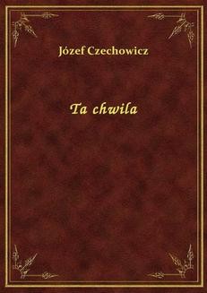 Chomikuj, ebook online Ta chwila. Józef Czechowicz