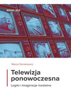 Chomikuj, ebook online Telewizja ponowoczesna. Logiki i imaginacje medialne. Marcin Sanakiewicz