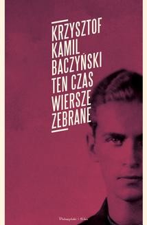 Chomikuj, ebook online Ten czas.Wiersze zebrane. Krzysztof Kamil Baczyński