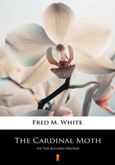 Chomikuj, ebook online The Cardinal Moth. Or The Accused Orchid. Fred M. White