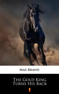 Chomikuj, ebook online The Gold King Turns His Back. Max Brand