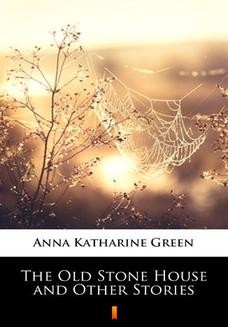Chomikuj, ebook online The Old Stone House and Other Stories. Anna Katharine Green