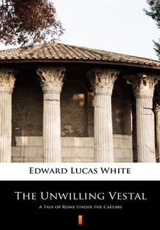 Chomikuj, ebook online The Unwilling Vestal. A Tale of Rome Under the Caesars. Edward Lucas White