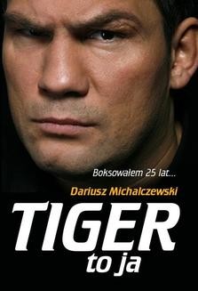 Chomikuj, ebook online Tiger to ja. Dariusz Michalczewski