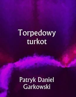 Chomikuj, ebook online Torpedowy turkot. Patryk Daniel Garkowski