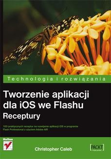 Chomikuj, ebook online Tworzenie aplikacji dla iOS we Flashu. Receptury. Christopher Caleb