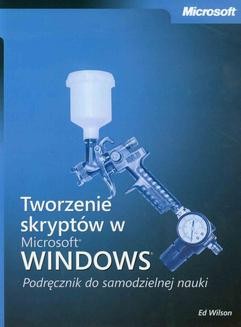 Chomikuj, ebook online Tworzenie skryptów w Microsoft Windows Podręcznik do samodzielnej nauki. Ed Wilson