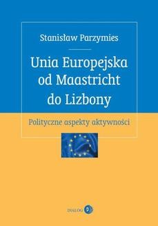 Chomikuj, ebook online Unia Europejska od Maastricht do Lizbony. Polityczne aspekty aktywności. Stanisław Parzymies
