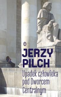 Chomikuj, ebook online Upadek człowieka pod Dworcem Centralnym. Jerzy Pilch