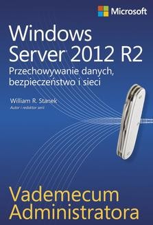 Chomikuj, ebook online Vademecum administratora Windows Server 2012 R2 Przechowywanie danych, bezpieczeństwo i sieci. William R. Stanek