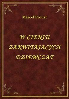Chomikuj, ebook online W Cieniu Zakwitających Dziewcząt. Marcel Proust