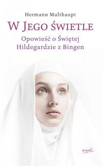 Chomikuj, ebook online W Jego świetle. Opowieść o Świętej Hildegardzie z Bingen. Hermann Multhaupt