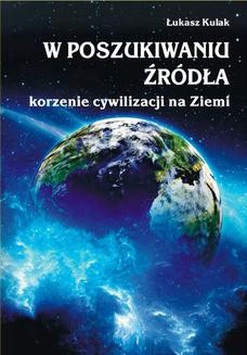 Chomikuj, ebook online W poszukiwaniu źródła – korzenie cywilizacji na Ziemi. Łukasz Kulak