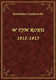 Chomikuj, ebook online W Tym Roku 1812-1813. Kazimierz Laskowski