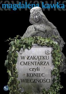 Chomikuj, ebook online W zakątku cmentarza czyli koniec wieczności. Magdalena Kawka