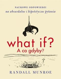 Chomikuj, ebook online What if? A co gdyby? . Naukowe odpowiedzi na absurdalne i hipotetyczne pytania. Randall Munroe