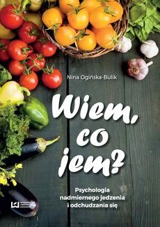 Chomikuj, ebook online Wiem, co jem? Psychologia nadmiernego jedzenia i odchudzania się. Nina Ogińska-Bulik