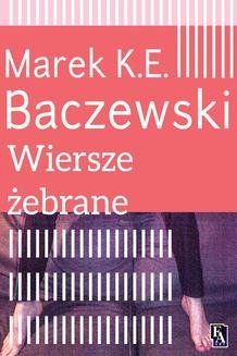Chomikuj, ebook online Wiersze żebrane. Marek K.E. Baczewski