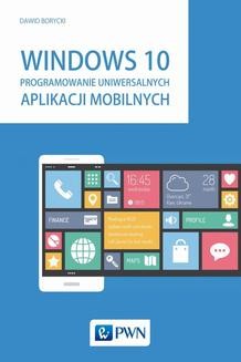 Chomikuj, ebook online Windows 10. Programowanie uniwersalnych aplikacji mobilnych. Dawid Borycki