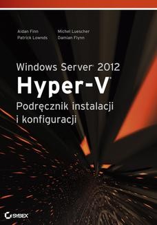 Chomikuj, ebook online Windows Server 2012 Hyper-V Podręcznik instalacji i konfiguracji. Aidan Finn