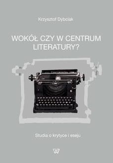 Chomikuj, ebook online Wokół czy w centrum literatury?. Krzysztof Dybciak
