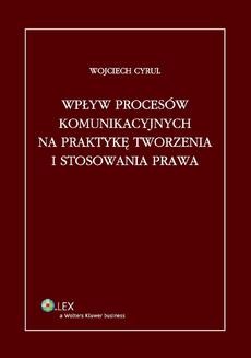 Chomikuj, ebook online Wpływ procesów komunikacyjnych na praktykę tworzenia i stosowania prawa. Wojciech Cyrul