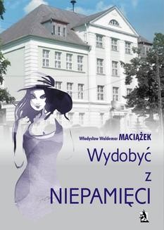 Chomikuj, ebook online Wydobyć z niepamięci. Władysław Waldemar Maciążek